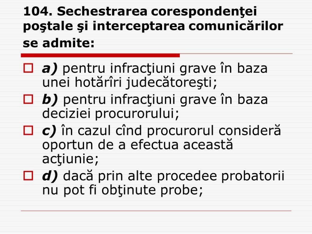 104. Sechestrarea corespondenţei poştale şi interceptarea comunicărilor se admite: a) pentru infracţiuni grave în